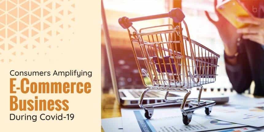 Consumers Amplifying E-Commerce Business During Covid-19