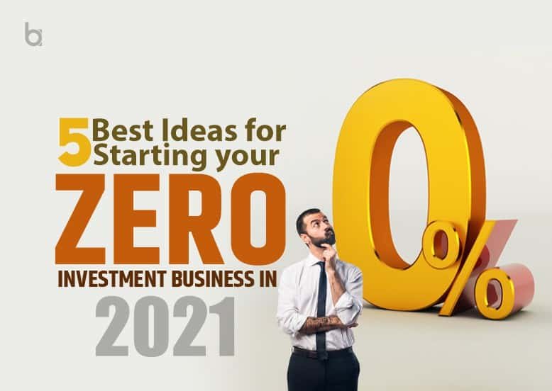 The 5 Best Ideas for Starting Your Zero Investment Business in 2021