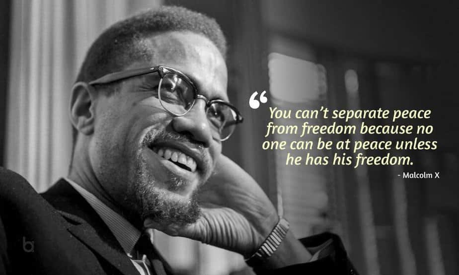 You can’t separate peace from freedom because no one can be at peace unless he has his freedom Independence Day Quotes Malcolm X