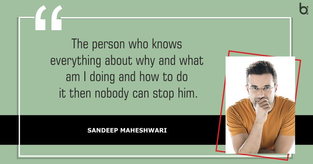 The person who knows everything about why and what am I doing and how to do it then nobody can stop him. Sandeep-Maheshwari-Quotes-person