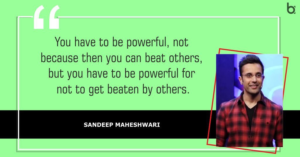 You have to be powerful, not because then you can beat others, but you have to be powerful for not to get beaten by others. Sandeep-Maheshwari-Quotes-powerful
