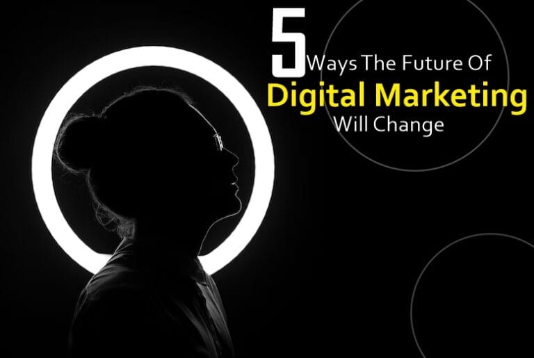 5 Ways The Future Of Digital Marketing Will Change