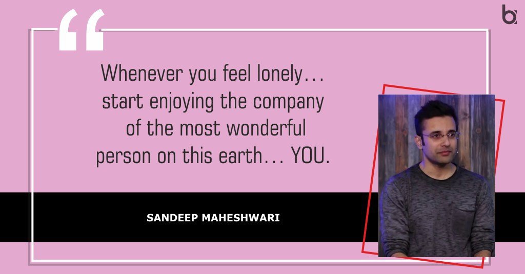 Whenever you feel lonely… start enjoying the company of the most wonderful person on this earth… YOU. Quotes