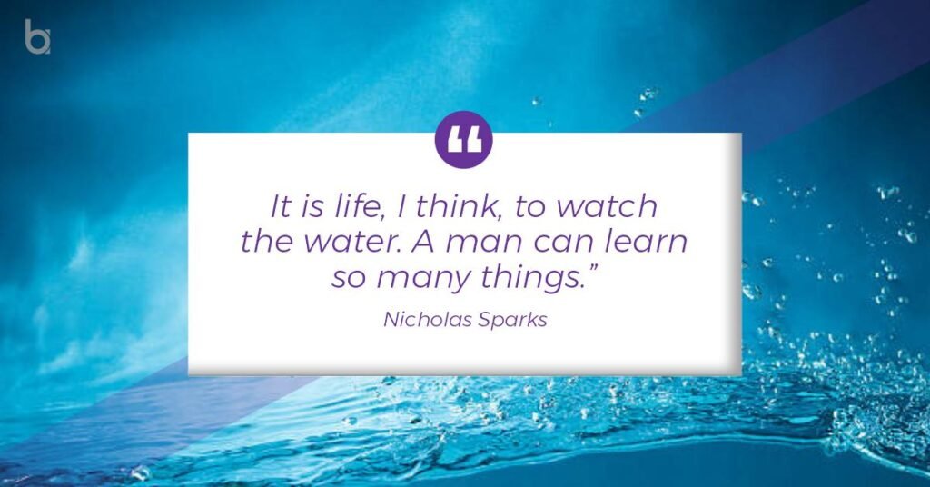 “It is life, I think, to watch the water. A man can learn so many things.” Nicholas-Sparks-1-5