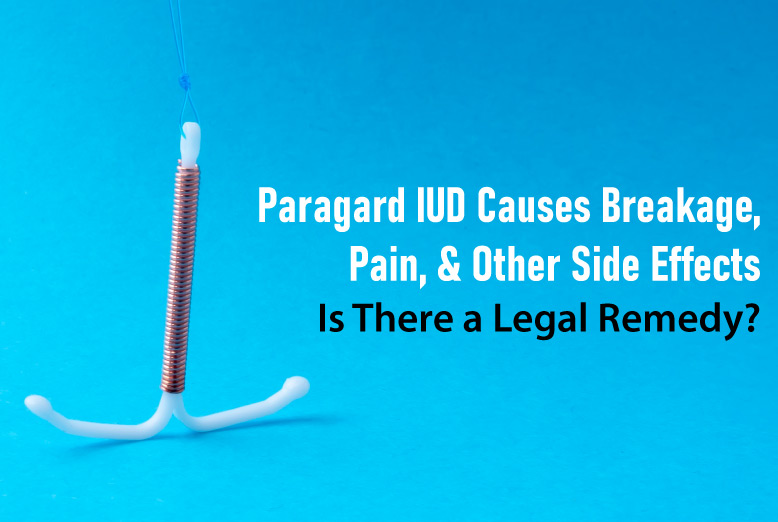 Paragard IUD Causes Breakage, Pain, & Other Side Effects Is There a