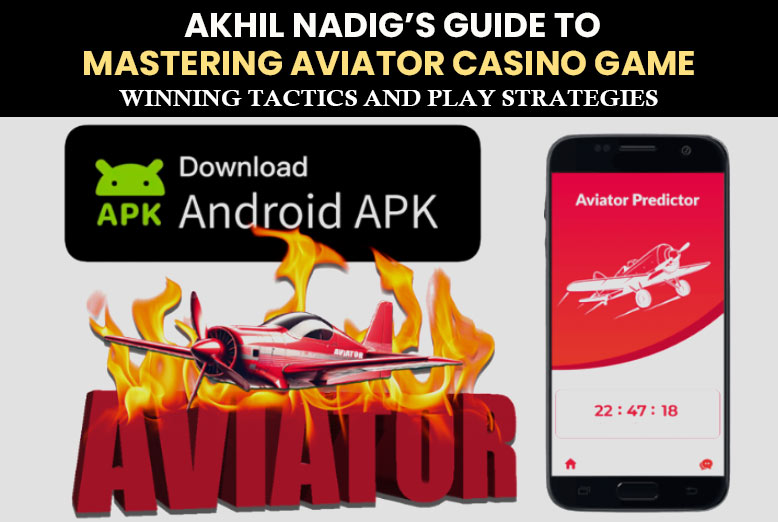Akhil Nadig s Expert Insights On Mastering Aviator Casino Game