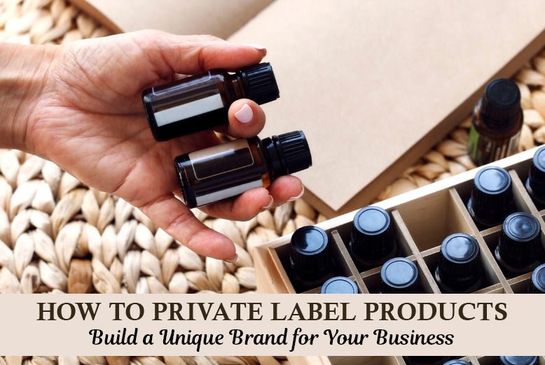 How To Private Label Products: Build a Unique Brand for Your Business