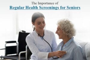 The Importance of Regular Health Screenings for Seniors